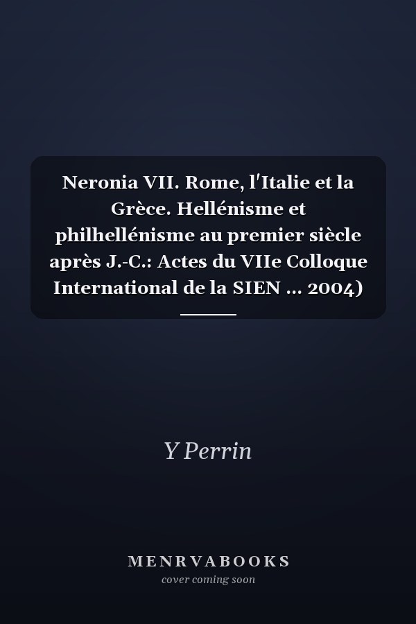 Neronia VII. Rome, l'Italie et la Grèce. Hellénisme et philhellénisme au premier siècle après J.-C.: Actes du VIIe Colloque International de la SIEN ... 2004) (Collection Latomus) (French Edition)