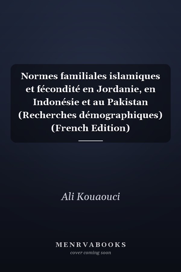 Normes familiales islamiques et fécondité en Jordanie, en Indonésie et au Pakistan (Recherches démographiques) (French Edition)