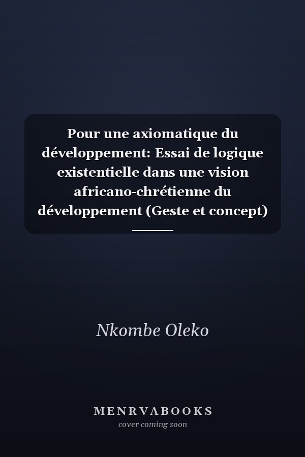 Pour une axiomatique du développement: Essai de logique existentielle dans une vision africano-chrétienne du développement (Geste et concept) (French Edition)