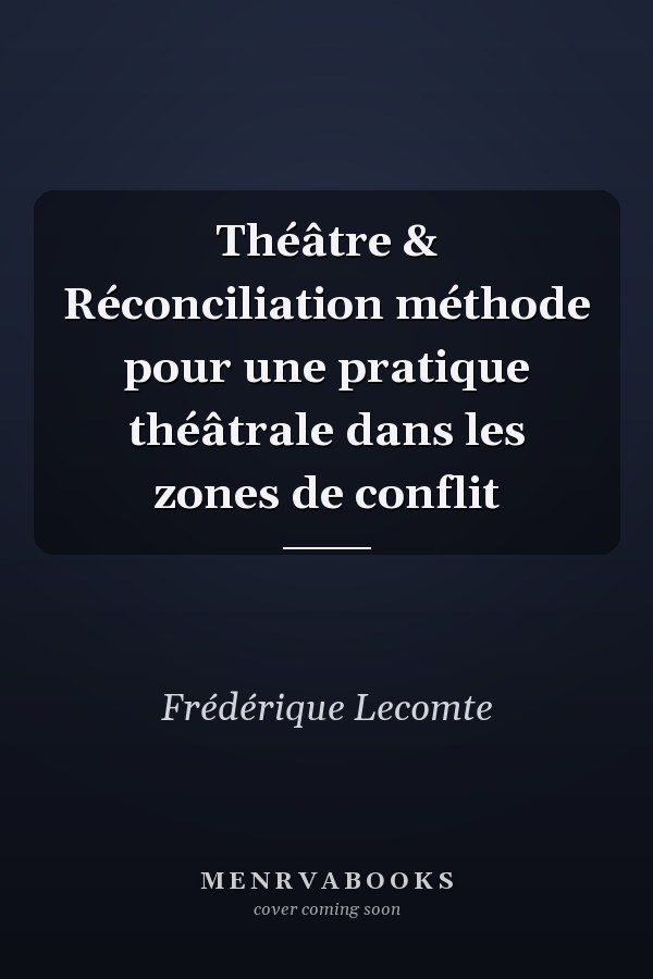 Théâtre & Réconciliation méthode pour une pratique théâtrale dans les zones de conflit