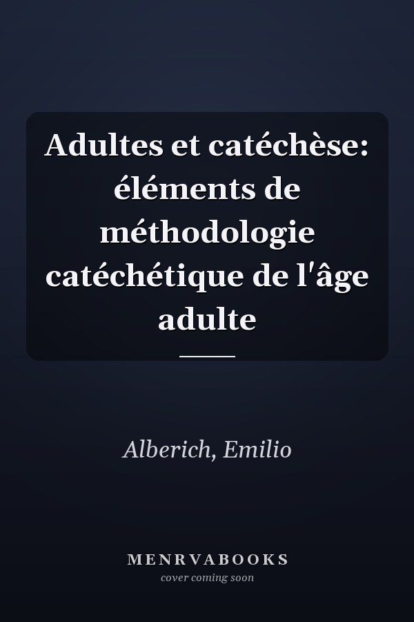 Adultes et catéchèse: éléments de méthodologie catéchétique de l'âge adulte