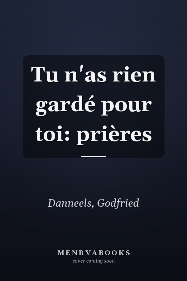 Tu n'as rien gardé pour toi: prières