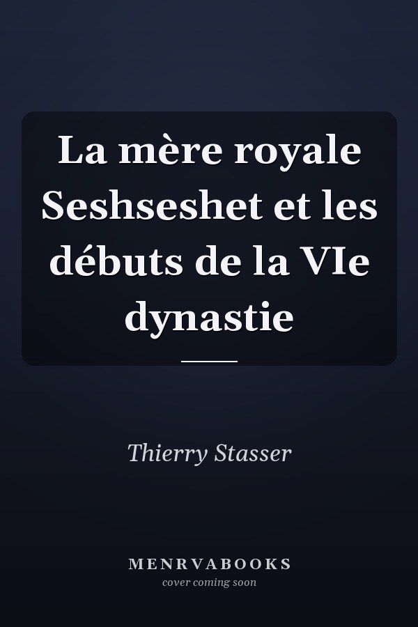 La mère royale Seshseshet et les débuts de la VIe dynastie