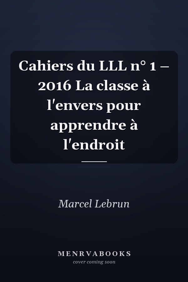 Cahiers du LLL n° 1 – 2016 La classe à l'envers pour apprendre à l'endroit