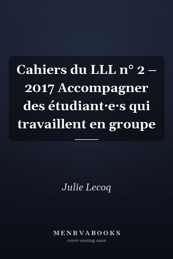 Cahiers du LLL n° 2 – 2017 Accompagner des étudiant·e·s qui travaillent en groupe