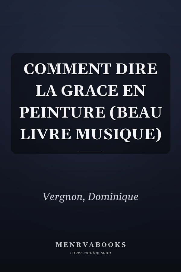 COMMENT DIRE LA GRACE EN PEINTURE (BEAU LIVRE MUSIQUE)