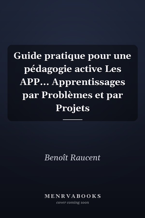Guide pratique pour une pédagogie active Les APP... Apprentissages par Problèmes et par Projets