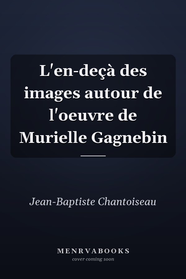 L'en-deçà des images autour de l'oeuvre de Murielle Gagnebin