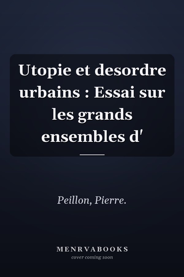 Utopie et desordre urbains : Essai sur les grands ensembles d'