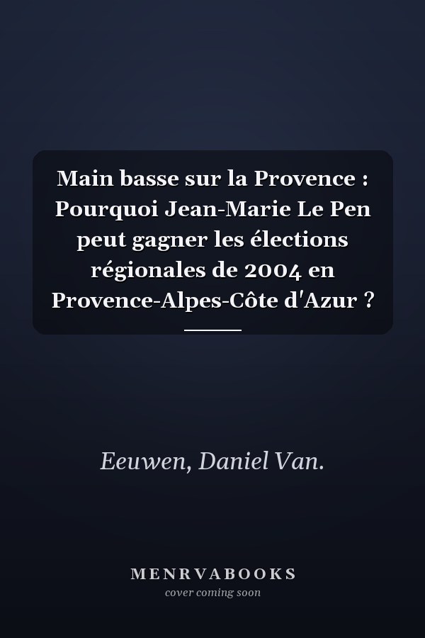 Main basse sur la Provence : Pourquoi Jean-Marie Le Pen peut gagner les élections régionales de 2004 en Provence-Alpes-Côte d'Azur ?