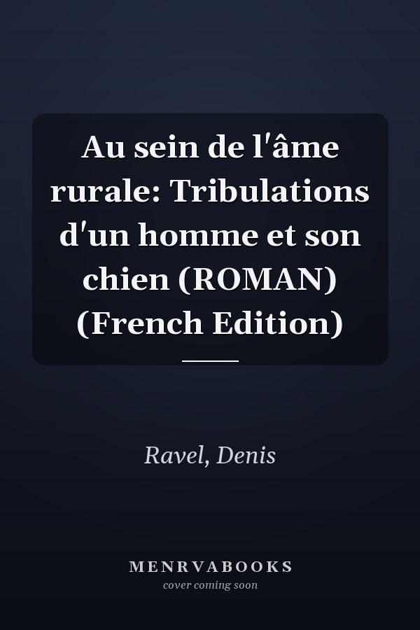 Au sein de l'âme rurale: Tribulations d'un homme et son chien (ROMAN) (French Edition)