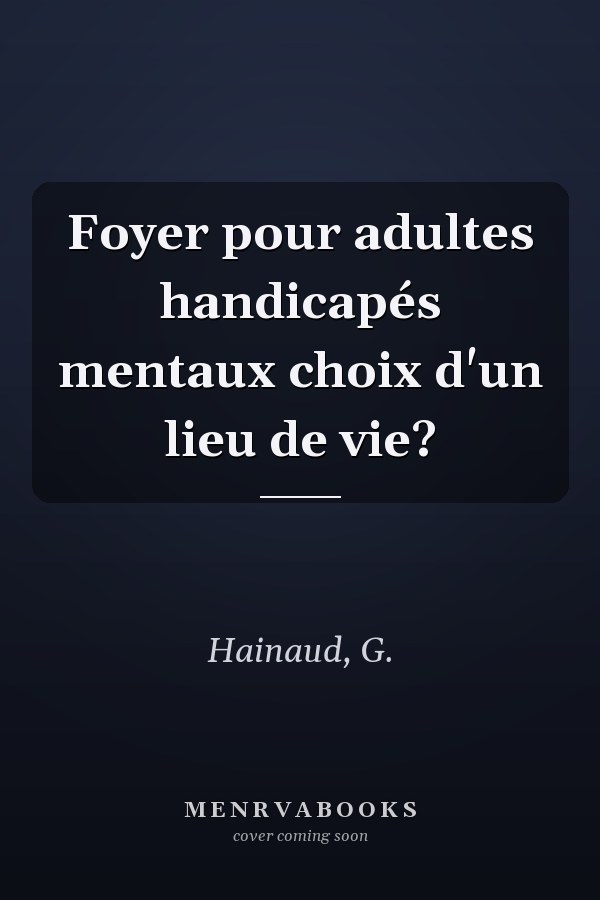 Foyer pour adultes handicapés mentaux choix d'un lieu de vie?