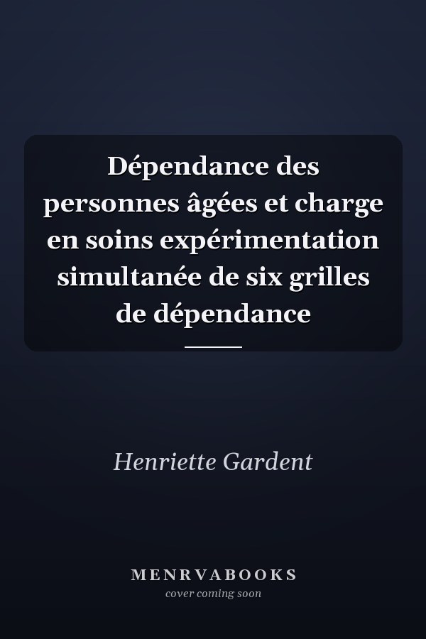 Dépendance des personnes âgées et charge en soins expérimentation simultanée de six grilles de dépendance