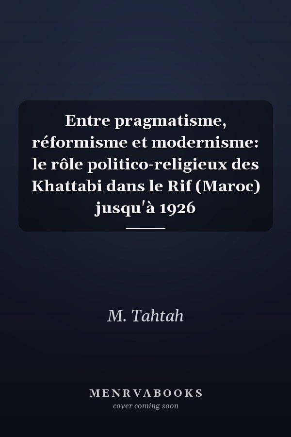 Entre pragmatisme, réformisme et modernisme: le rôle politico-religieux des Khattabi dans le Rif (Maroc) jusqu'à 1926
