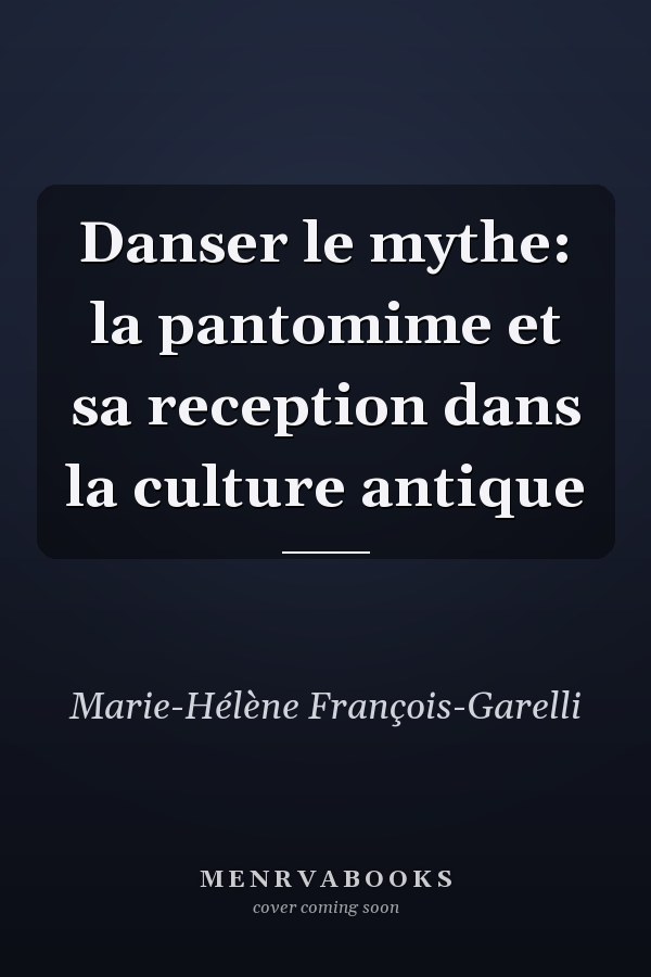 Danser le mythe: la pantomime et sa reception dans la culture antique