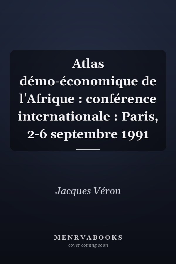 Atlas démo-économique de l'Afrique : conférence internationale : Paris, 2-6 septembre 1991