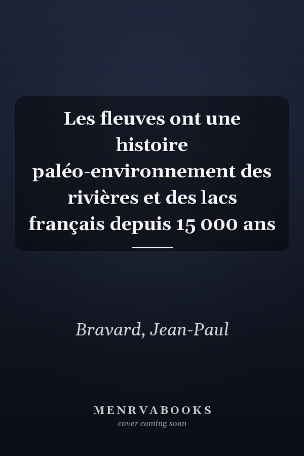 Les fleuves ont une histoire paléo-environnement des rivières et des lacs français depuis 15 000 ans