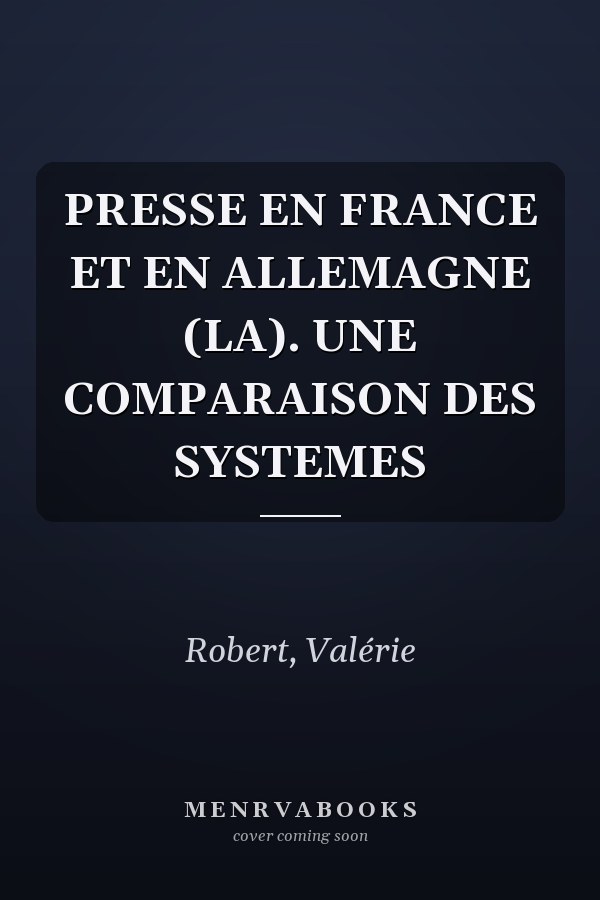 PRESSE EN FRANCE ET EN ALLEMAGNE (LA). UNE COMPARAISON DES SYSTEMES