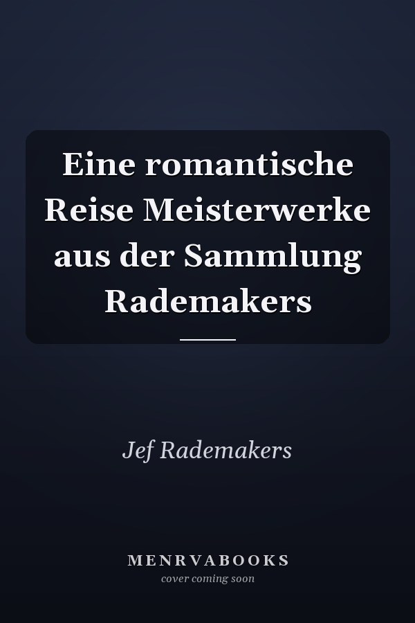 Eine romantische Reise Meisterwerke aus der Sammlung Rademakers