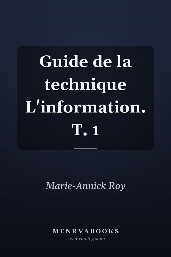 Guide de la technique L'information. T. 1