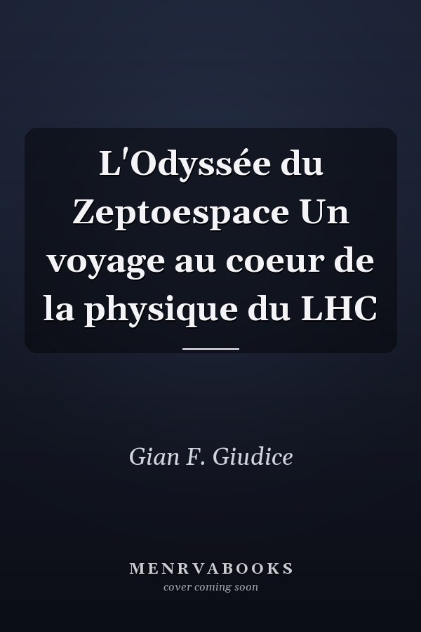 L'Odyssée du Zeptoespace Un voyage au coeur de la physique du LHC