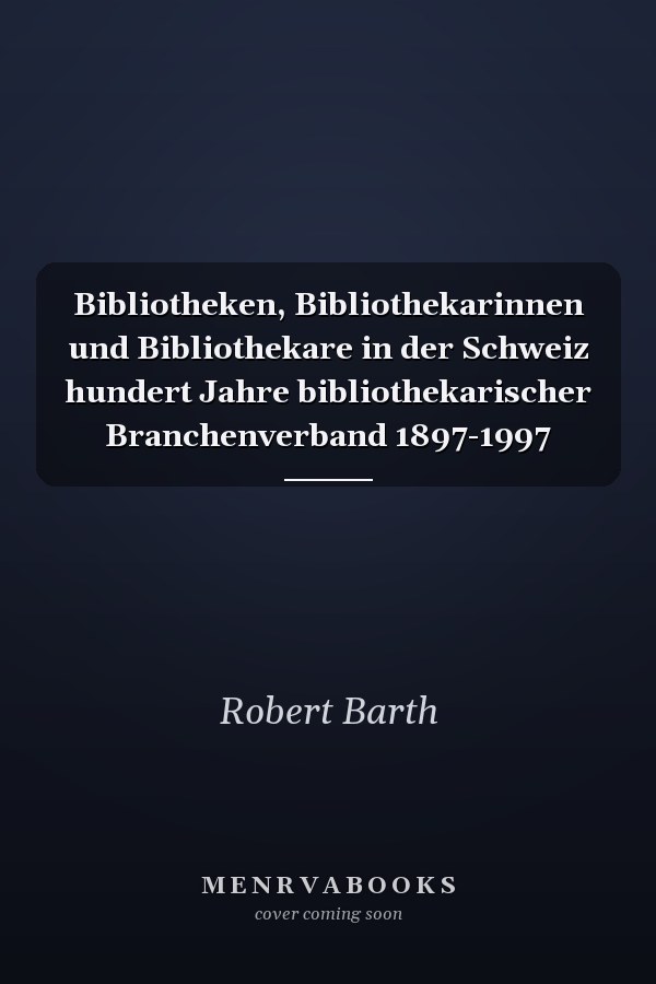 Bibliotheken, Bibliothekarinnen und Bibliothekare in der Schweiz hundert Jahre bibliothekarischer Branchenverband 1897-1997