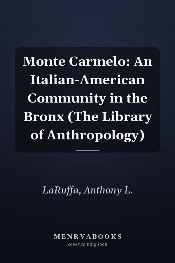 Monte Carmelo: An Italian-American Community in the Bronx (The Library of Anthropology)