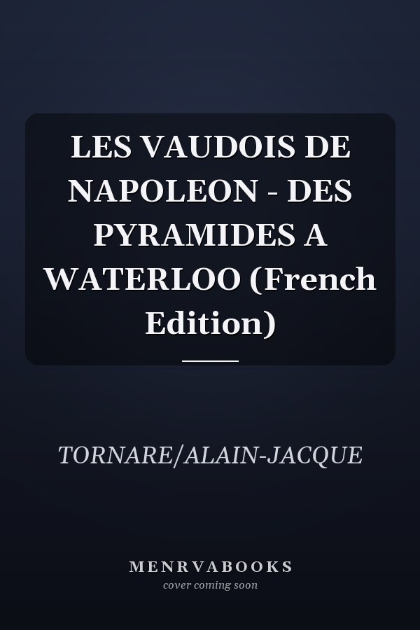 LES VAUDOIS DE NAPOLEON - DES PYRAMIDES A WATERLOO (French Edition)