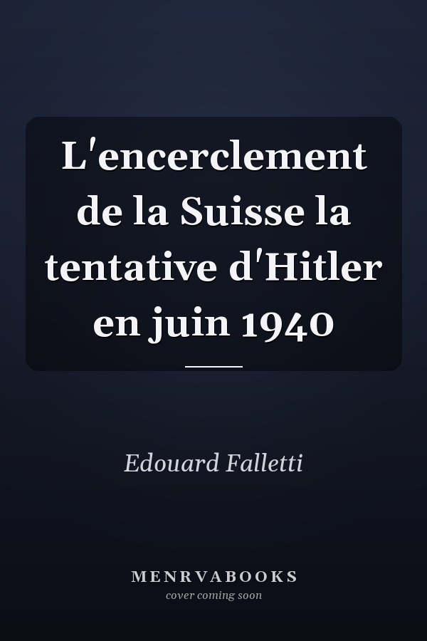 L'encerclement de la Suisse la tentative d'Hitler en juin 1940