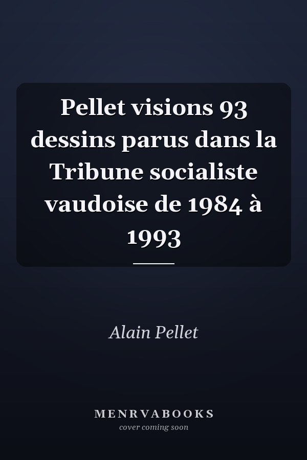 Pellet visions 93 dessins parus dans la Tribune socialiste vaudoise de 1984 à 1993