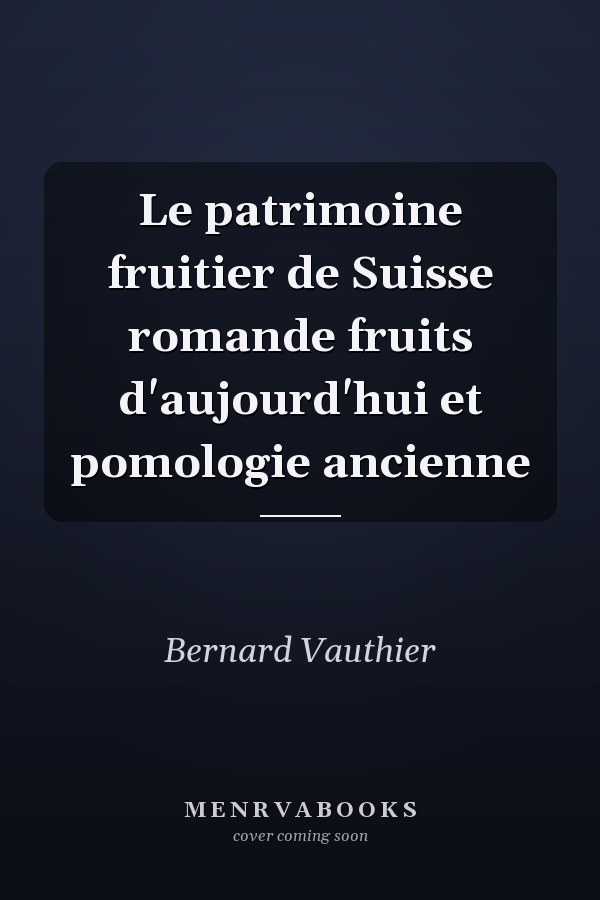 Le patrimoine fruitier de Suisse romande fruits d'aujourd'hui et pomologie ancienne