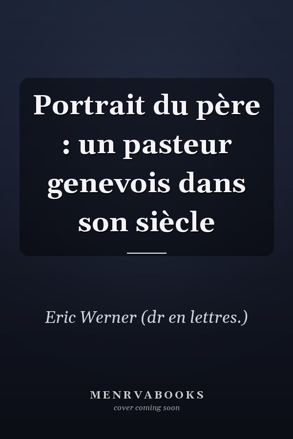 Portrait du père : un pasteur genevois dans son siècle