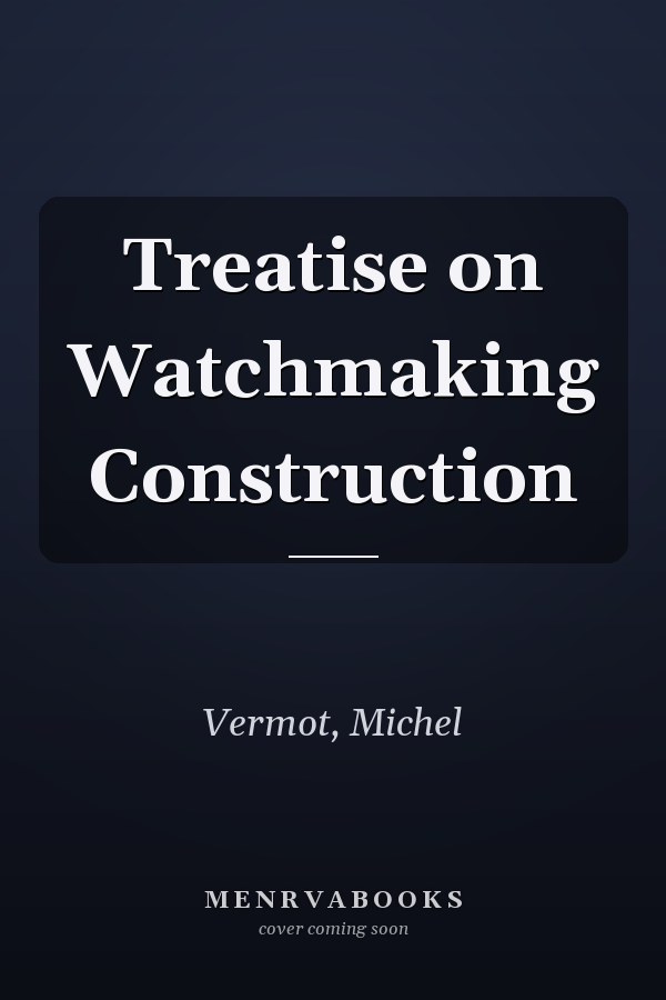 Treatise on Watchmaking Construction