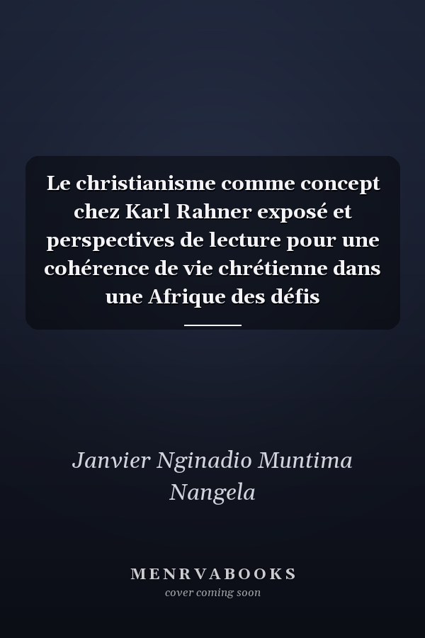 Le christianisme comme concept chez Karl Rahner exposé et perspectives de lecture pour une cohérence de vie chrétienne dans une Afrique des défis