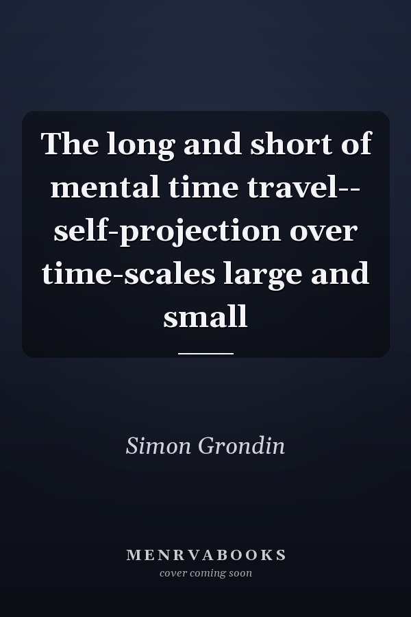 The long and short of mental time travel-- self-projection over time-scales large and small