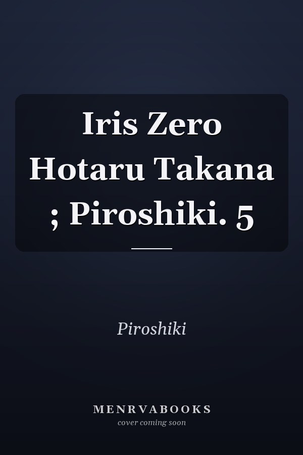 Iris Zero Hotaru Takana ; Piroshiki. 5