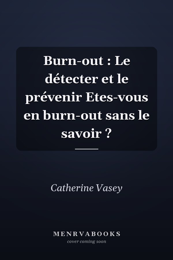 Burn-out : Le détecter et le prévenir Etes-vous en burn-out sans le savoir ?