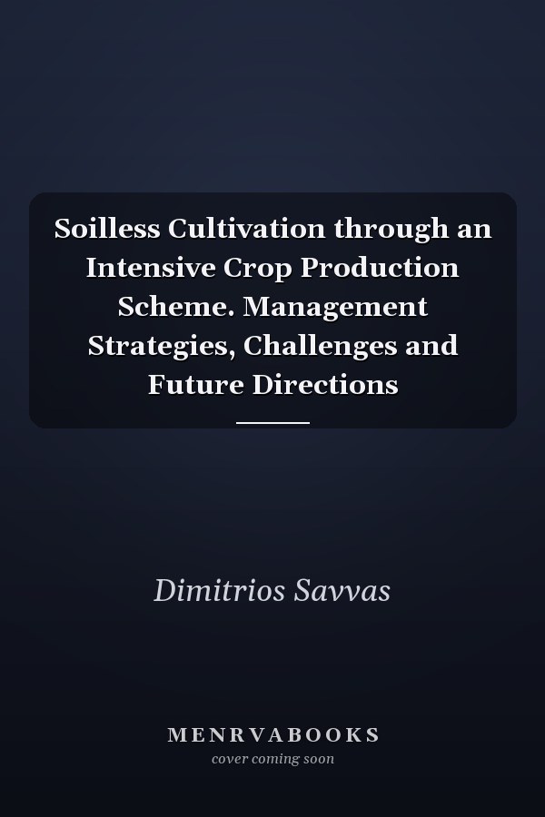 Soilless Cultivation through an Intensive Crop Production Scheme. Management Strategies, Challenges and Future Directions