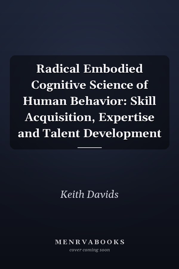 Radical Embodied Cognitive Science of Human Behavior: Skill Acquisition, Expertise and Talent Development