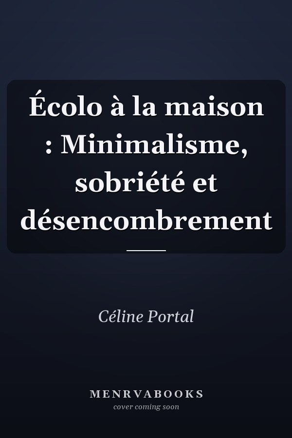Écolo à la maison : Minimalisme, sobriété et désencombrement