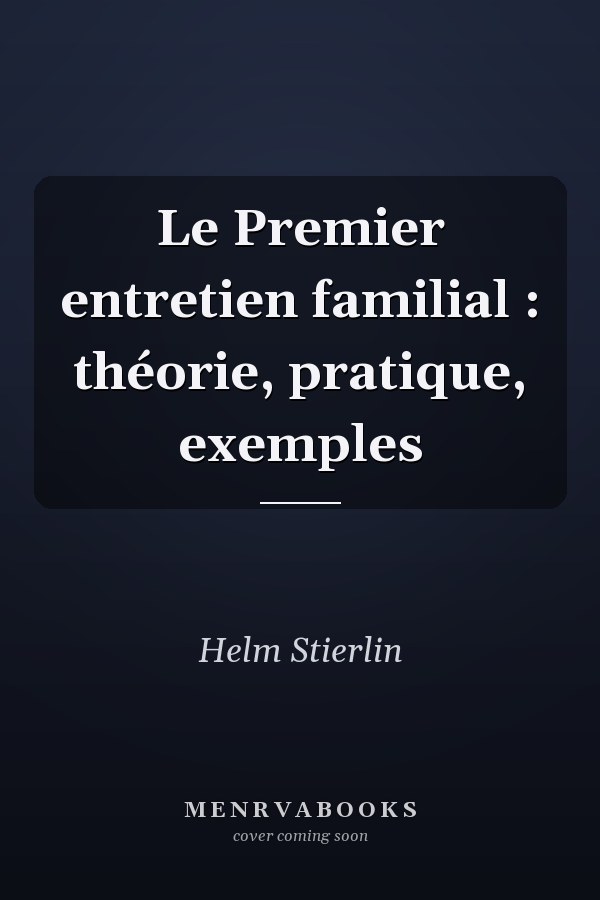 Le Premier entretien familial : théorie, pratique, exemples