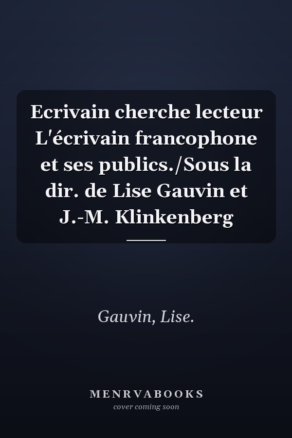Ecrivain cherche lecteur L'écrivain francophone et ses publics./Sous la dir. de Lise Gauvin et J.-M. Klinkenberg