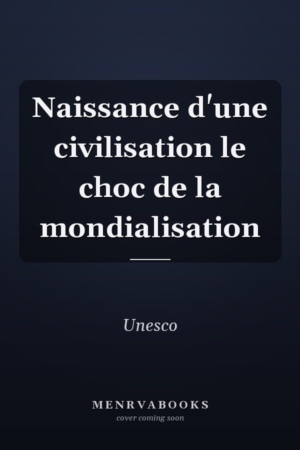 Naissance d'une civilisation le choc de la mondialisation