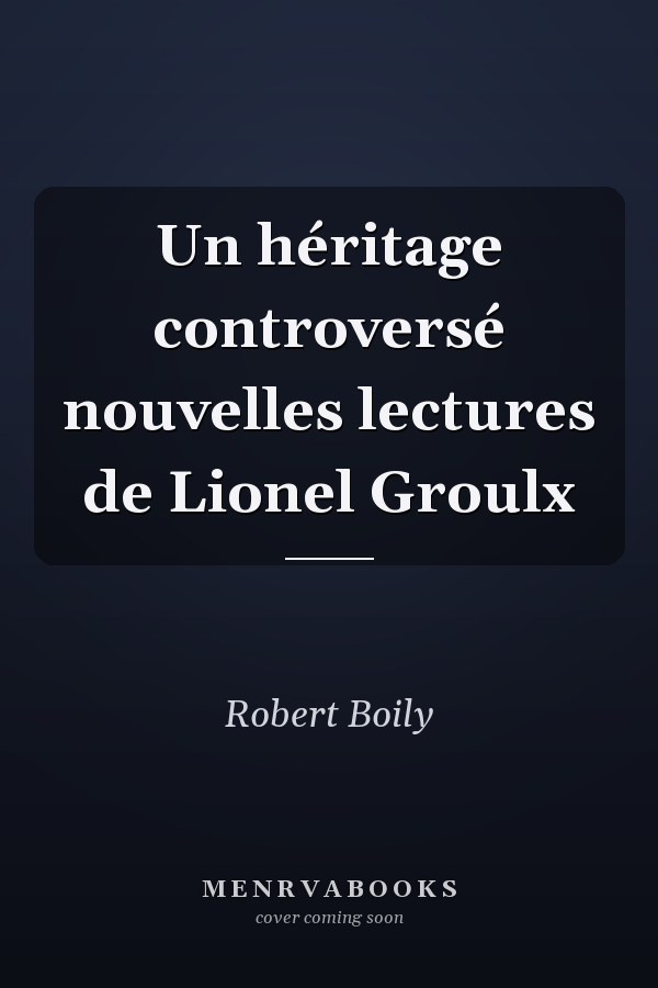 Un héritage controversé nouvelles lectures de Lionel Groulx
