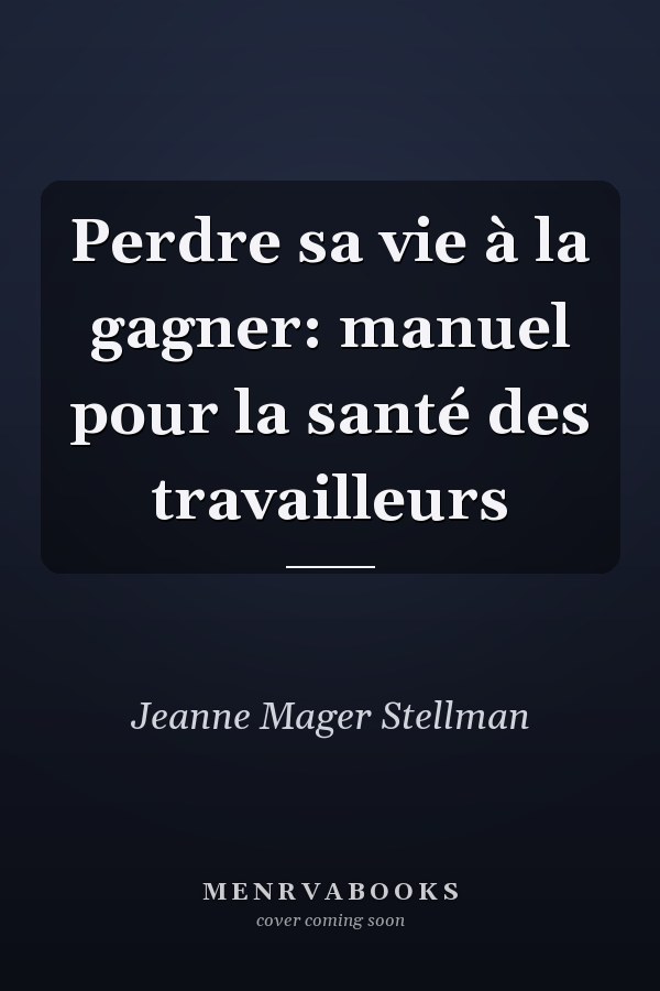 Perdre sa vie à la gagner: manuel pour la santé des travailleurs