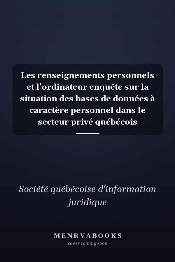 Les renseignements personnels et l'ordinateur enquête sur la situation des bases de données à caractère personnel dans le secteur privé québécois