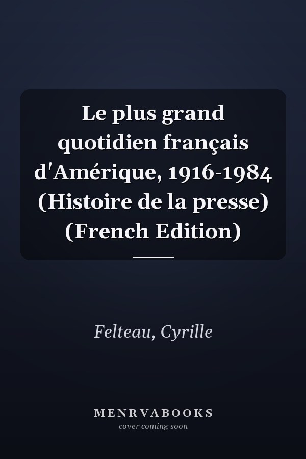 Le plus grand quotidien français d'Amérique, 1916-1984 (Histoire de la presse) (French Edition)