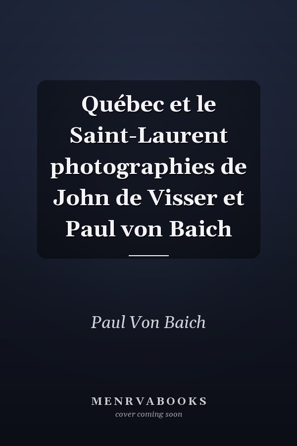 Québec et le Saint-Laurent photographies de John de Visser et Paul von Baich
