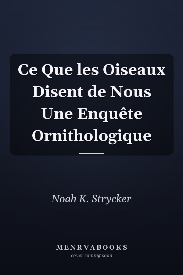 Ce Que les Oiseaux Disent de Nous Une Enquête Ornithologique