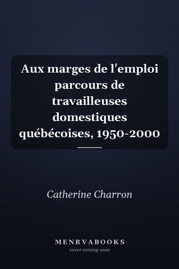 Aux marges de l'emploi parcours de travailleuses domestiques québécoises, 1950-2000